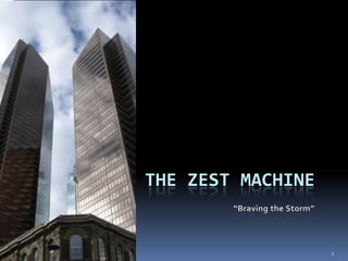 “Braving the Storm”

                      THE ZEST MACHINE


                                         1
 