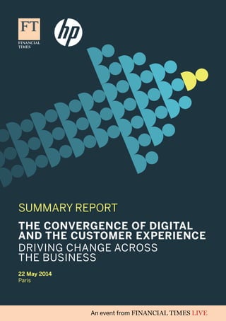 SUMMARY REPORT
22 May 2014
Paris
The Convergence of Digital
and the Customer Experience
Driving change across
the business
 