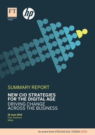 SUMMARY REPORT
19 June 2014
Four Seasons
Milan
NEW CIO STRATEGIES
FOR THE DIGITAL AGE
DRIVING CHANGE
ACROSS THE BUSINESS
 