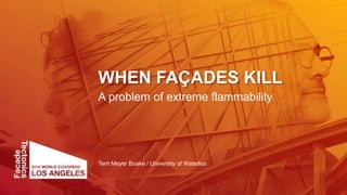 WHEN FAÇADES KILL
A problem of extreme flammability
Terri Meyer Boake / University of Waterloo
 