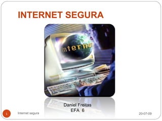 INTERNET SEGURA




                      Daniel Freitas
                         EFA 6
1   Internet segura                    20-07-09
 
