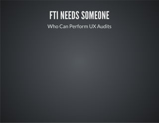 FTI NEEDS SOMEONE
Who Can Perform UX Audits

 