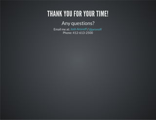 THANK YOU FOR YOUR TIME!
Any questions?
Email me at: Josh Aronoff / @jaronoff
Phone: 412-613-2500

 