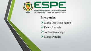 Integrantes:
María Del Cisne Santin
Deicy Andrade
Jordan Samaniego
Marco Paredes
 