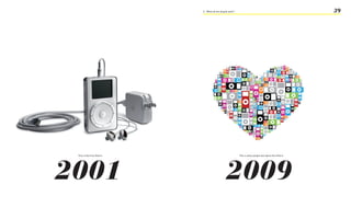 3 - What do the people want?                                                39




2001                                             2009
 This is the first iPod in                                  This is what people feel about the iPod in
 