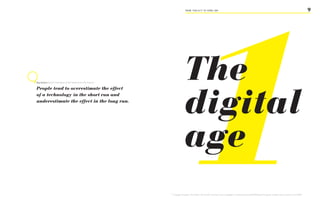 1
                                                                                    FROM ‘ThiS iS iT’ TO ‘heRe i AM’                                                                                                                  9




Roy Amara former President of the institute for the Future   5
                                                                                  The
                                                                                  digital
People tend to overestimate the effect
of a technology in the short run and
underestimate the effect in the long run.




                                                                                  age
                                                                 5
                                                                     Campaign Viewpoint, Faris Yakob, The invisible web <http://www.campaignlive.co.uk/news/features/855000/Digital-Viewpoint-invisible-web> accessed on 14.02.2009
 