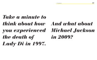 1 - The digital age   11




Take a minute to
think about how And what about
you experienced Michael Jackson
the death of     in 2009?
Lady Di in 1997.
 