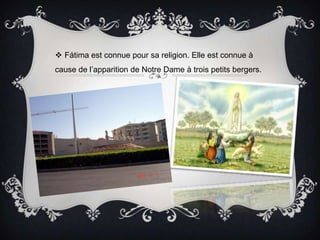 Fátima estconnuepoursareligion. Elleestconnue à cause de l’apparition de NotreDame à troispetitsbergers.