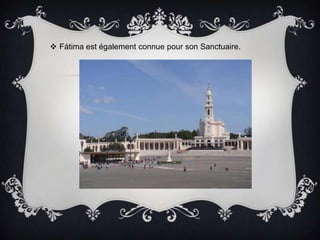 Fátima estégalementconnuepoursonSanctuaire. 