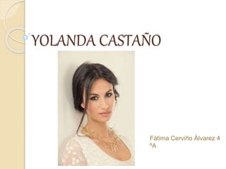 YOLANDA CASTAÑO
Fátima Cerviño Álvarez 4
ºA
 