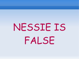 NESSIE IS FALSE 