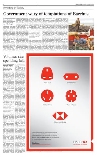 4                                                                                                ★                                                                                                          FINANCIAL TIMES THURSDAY NOVEMBER 26 2009




Investing in Turkey

Government wary of temptations of Bacchus
WINE                                  ecik Karasi or delicate Narince,    annual sectoral growth we saw         taking their expertise with            The market was liberalised in
                                      technology has improved and         in the early 2000s to a stand-        them.                                2001 when a state monopoly on
Political attitudes                   international buyers are taking     still,” says Sibel Kutman, a            It was the plight of abandoned     alcoholic beverages was lifted
make for a challenging                note. “What I saw in vineyards
                                      and cellars suggests it will not
                                                                          member of the board at Doluca.
                                                                            More recently, an advertising
                                                                                                                vineyards on the Aegean island
                                                                                                                of Bozcaada that prompted Mr
                                                                                                                                                     and private sector wine imports
                                                                                                                                                     freed up. A market watchdog,
investment climate,                   be long before Turkey produces      ban took effect in July making        Soley to turn to wine-making.        TAPDK, was established in 2002
says Pelin Turgut                     something truly exceptional,”
                                      said well-known wine critic Jan-
                                                                          it illegal to promote alcohol in
                                                                          association with food, Turkish
                                                                                                                “I’ve had a house on the island
                                                                                                                for 20 years,” he says. “I could
                                                                                                                                                     to regulate the industry. A pri-
                                                                                                                                                     vate consumption tax was intro-
                                      cis Robinson, who writes for the    cultural or historic values, or –     see a tradition dying out and I      duced the same year, at a rate of
Although home to one of the           FT, after a recent visit.           in vague wording – in a way           wanted to save it.” His Corvus       48.7 per cent on fresh grape
world’s earliest wine-producing          After all, the Turkish wine      that might appeal to youth.           label produces about 300,000 bot-    wine. Over the next three years,
regions – dating back 4,000 years     industry would appear to have         “The government has adopted         tles a year, several of which        it was raised to 63.3 per cent.
– Turkey’s wine offerings were        huge potential: the country is      an attitude of passive resist-        have won international awards.       Imports are taxed further – 50
low on variety and uninspiring        the world’s fourth-largest grape    ance,” says Resit Soley, a promi-     He began exporting last year to      per cent on European products,
until just a few years ago.           grower, it has favourable cli-                                            counter a slowdown in domestic       70 per cent for other countries.
  A state-run alcohol monopoly        mate and soil conditions, nearly                                          sales he attributes to high taxes.     About half the sector’s reve-
and two companies – Kavakli-          1,000 indigenous grape varieties    ‘It is a great market,                “My goal now is to sell nine out     nues are paid out in tax – more
dere and Doluca, founded at the       and a large, youthful population    both in terms of its                  of 10 bottles abroad,” he says.      than TL3bn ($1.9bn) last year.
same time as the republic in the      – more than half of 70m are                                               “That’s the only way to circum-        “All I’m asking for is fair-
1920s – dominated a lacklustre        under the age of 35 – with rap-     vineyards and a large,                vent the tax dilemma here.”          ness,” says Mr Soley. “As it
market. Then there were a
handful of lesser brands, known
                                      idly urbanising palates. Alcohol
                                      sales rose by 19.5 per cent to
                                                                          youthful consumer                       The republic’s westernising
                                                                                                                founder Mustafa Kemal Ataturk
                                                                                                                                                     stands, I have to pay tax on my
                                                                                                                                                     product two weeks after I’ve
colloquially as “dog-killers”.        more than 1.1bn litres last year.   population’                           famously enjoyed a tipple and        invoiced it. But I get paid by
Vintage year or grape variety            Yet businesses are faltering.                                          kept a wine cellar. But some 80      supermarkets and suppliers
were little-known details and         Wine producers accuse the gov-                                            years later, his successor, Prime    weeks, even months after they
hardly mattered.                      ernment of failing to support       nent architect-turned-vintner         Minister Recep Tayyip Erdogan,       receive an order.”
  Those days are receding. A          the nascent industry, chiefly       who owns the up-market Corvus         a devout Muslim, abstains, as do       As Turkish wines make their
combination of industry liberali-     through a tax levied since 2002,    label. “It doesn’t kill you, but it   most members of his cabinet.         mark abroad, foreign investors
sation, a slew of wealthy execu-      which is among the steepest in      saps your strength. It is an          AKP mayors in various munici-        such as Piero Antinori and Fres-
tives investing in boutique vine-     the world when measured             exhausting constant struggle.”        palities have tried periodically     cobaldi have visited to look into
yards and innovation by the US-       against per capita income.             Due to Muslim prohibition,         to ban alcohol sales.                vineyards. “On one level it is a
educated scions of established           Wine taxes now amount to         under        Ottoman         rule,      “The official attitude is less     great market,” says Mr Kutman.
wine-makers is helping to revi-       €0.80 per litre, compared with a    wine-making was traditionally         than friendly,” says Mr Kutman.      “Both in terms of its vineyard
talise an ancient tradition.          European average of €0.48 per       the province of the empire’s          “For a country on the road to        opportunities and a large,
  Turks can now count a               litre. “The tax has made wine       Christian Greek and Armenian          EU membership, there is no           youthful consumer population.
number of homegrown grape             very expensive, which has           subjects. When the Empire             desire to officially promote           “But there is a big question
varieties, such as the dark, tan-     reduced      consumption     and    collapsed in the 1920s, most of       Turkish wine or to see wine as a     mark over the political attitude.
nic Bogazkere, fruity red Kal-        brought the 12-15 per cent          its non-Muslim minorities left,       national product.”                   That makes investors wary.”         Rising quality: men carrying grapes to market in Murefte   Getty




Volumes rise,
spending falls
TOURISM                           lira, the drop is milder, but
                                  industry associations expect
Delphine Strauss                  the trend to continue to the
asks if all­inclusive             end of 2009.
                                     Tour companies say Tur-
hotels are good                   key is popular not just
for the health of                 because it is cheap, but
                                  because of the price-quality
the industry                      ratio, modern accommoda-
                                  tion and range of activities.
Eight and a half tons of fire-       Official data show that,
works; enough caviar to fill      although aggregate tourism
a private jet; and a guest        revenues rose steadily up to
list ranging from Sharon          2008, foreigners’ average
Stone and Tom Jones to the        expenditure has been fall-
prime minister of Uzbeki-         ing for years, peaking at
stan: last May’s launch           $706 in 2003 and declining to
party opening the Mardan          $635 by 2008. It has aver-
Palace hotel in Antalya was       aged $573 so far this year.
nothing if not lavish.               The decline could be
   The hotel, complete with       partly due to shorter stays,
gold-plated bathrooms and         as Istanbul becomes a popu-
a five acre swimming pool,        lar weekend destination.
is the creation of the               But Faruk Boyaci, a
Azerbaijani billionaire Tel-      board member at the indus-
man Ismailov, the latest oli-     try association Turob, says:
garch drawn to the Mediter-       “Tourism on the coast is
ranean province already           losing... This year the all-
popular with high-spending        inclusive system has helped
Russians.                         Turkey overcome the eco-
   Its vast premises are typi-    nomic crisis, but we have to
cal of a trend in Turkey’s        look to the long term.”
coastal resorts towards              “It’s a big problem for
hotel complexes that can          us,” says Cumhur Guven
accommodate tourists on           Tasbasi, a senior official at
all-inclusive packages.           the ministry of culture and
   Less typical is its extrava-   tourism. He says the minis-
gance: local businesses           try is working on new regu-
have long complained that         lations that will impose
package deals drive down          tough supervision even on
prices and quality, attract-      big, top-end hotels offering
ing only the most impecuni-       all-in deals. “We may even
ous holidaymakers.                ban them for smaller
   “Small shopkeepers are         hotels,” he adds.
dying because of the all-            But he gave no details of
                                  how such a ban could be
                                  implemented, and said well-
‘The all­inclusives               run packages protected
have helped Turkey                tourists from grubby eater-
                                  ies and shopkeepers’ sharp
overcome the                      practices. Rather than abol-
economic crisis but               ishing the system, the gov-
                                  ernment may focus on
we have to look to                incentives to drive coastal
                                  tourism upmarket and
the long term’                    develop niches such as
                                  sports or spa holidays.
inclusive hotels. People             Ertugrul Gunay, culture
don’t eat outside, they don’t     minister, is considering
buy outside. Shops are clos-      cuts in sales and consump-
ing in Side,” says Tuncay         tion taxes on tourism, Turk-
Tuksal, who once owned            ish media reported last
seven shops selling vivid         week.
carpets in the beach resort.         In August, Recep Tayyip
   He now owns only two,          Erdogan, the prime minis-
both inside five star hotels,     ter, promised tax breaks for
and earns money through           yacht owners flying the
exports.                          Turkish flag, as he opened a
   Yet Turkey’s image as a        marina at the Aegean port
low-cost, short-haul destina-     of Didim.
tion has served it well this         Investors, though, may be
year, as crisis-conscious         turning their attention
Europeans seek to cut holi-       away from Turkey’s coast.
day spending.                     The Limak group, which
   Foreign visitor numbers        owns popular beach resort
from January to September         hotels, is building a com-
were 1.5 per cent higher          plex in northern Cyprus,
than in the same period of        whose casinos attract Turk-
2008, which is striking,          ish, Israeli and Greek Cyp-
given sharp falls elsewhere       riot tourists. In Turkey, it is
around the Mediterranean.         now focusing on four-star
   The latest data suggest        city hotels, a market it
Turkey has benefited in           thinks under-served.
particular from British              Even the Mardan Palace
tourists opting to holiday        is not immune to the tough
outside     the     eurozone      economic climate. Soon
because of the weak pound,        after the launch party, a
a trend confirmed by book-        vast market owned by Mr
ings at tour companies such       Ismailov in Moscow was
as Thomas Cook and TUI            shut down by police citing
Travel.                           health regulations.
   But the flow of visitors is       Russian commentators
little consolation to busi-       speculated that the ill-
nesses losing money as            timed display of wealth in
tourists shorten their stay       Antalya had angered the
and scrimp on extras such         authorities.
as tours or seafront dining.         The hotel is now offering
   Revenues from foreign          cut-price rooms for the next
visitors, $16bn in 2008, fell     public holiday, and Turkish
8.4 per cent year-on-year in      media report its staff have
the first nine months of          sought help from unions
2009. Measured in Turkish         over unpaid salaries.
 
