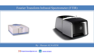 hassan-alnajem
Fourier Transform Infrared Spectrometer (FTIR)
By : Hassan ALNAJEM
Alnajemhassan@gmail.com
 