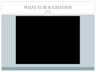 WHAT IS IR RADIATION
 