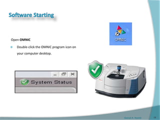 Gamal A. Hamid
Open OMNIC
 Double-click the OMNIC program icon on
your computer desktop.
16
 