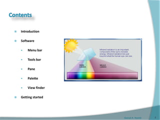 Gamal A. Hamid
 Introduction
 Software
 Menu bar
 Tools bar
 Pane
 Palette
 View finder
 Getting started
2
 