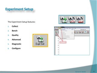 Gamal A. Hamid
The Experiment Setup features:
1. Collect
2. Bench
3. Quality
4. Advanced
5. Diagnostic
6. Configure
35
 