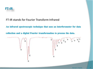Gamal A. Hamid
FT-IR stands for Fourier Transform Infrared
4
 