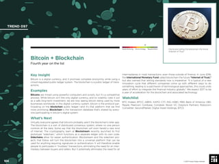 104 © 2017 Future Today Institute
=Some are calling the blockchain the future
“Internet of Trust.”
TREND 097
104 © 2017 Future Today Institute
Needs Monitoring Informs Strategy Requires Action
Bitcoin + Blockchain
Fourth year on the list
intermediaries in most transactions, even those outside of ﬁnance. In June 2016,
the International Monetary Fund called blockchain the future “Internet of Trust,”
but also warned that setting standards now is imperative: “It is typical of a new
innovation cycle that different companies come up with different ways to do
something, leading to a patchwork of technological approaches...this could undo
years of effort to integrate the ﬁnancial industry globally.” We expect 2017 to be
a year of acceleration for the blockchain and associated technology.
Watchlist
BTC; Kraken; BTCC; ABRA; XAPO; CITI; ING; HSBC; RBS; Bank of America; UBS;
Ripple; Peercoin; Coinbase; Coindesk; Boost VC; Greylock Partners; Robocoin;
Coinsetter; SecondMarket; Digital Asset Holdings; BTCS
Key Insight
Bitcoin is a digital currency, and it promises complete anonymity while using a
crowd-regulated public ledger system. The blockchain is a public ledger of trans-
actions.
Examples
Bitcoins are mined using powerful computers and scripts, but it’s a competitive
process. While bitcoin isn’t the only digital currency, and its volatility rules it out
as a safe long-term investment, we are now seeing bitcoin being used by more
businesses worldwide. In this digital currency system, bitcoin is the protocol par-
ticipating on the blockchain public ledger—and it’s that platform that we ﬁnd
more promising. Blockchain is the transaction database that’s shared by every-
one participating in bitcoin’s digital system.
What’s Next
Virtually everyone agrees that bitcoins probably aren’t the blockchain’s killer app.
The blockchain is a sort of distributed consensus system, where no one person
controls all the data. Some say that the blockchain will soon herald a new kind
of Internet. The cryptography team at Blockstream recently launched its ﬁrst
prototype “sidechain,” which functions as a separate ledger with its own code.
Sidechains allow for easier authentication. Blockstream and the sidechain pro-
jects that follow will turn the blockchain into a universal platform that can be
used for anything requiring signatures or authentication. It will therefore enable
people to participate in “trustless” transactions, eliminating the need for an inter-
mediary between buyers and sellers. But it potentially eliminates the need for all
 