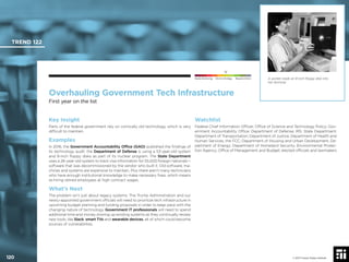 © 2017 Future Today Institute
A worker loads an 8-inch ﬂoppy disk into
her terminal.
TREND 122
120 © 2017 Future Today Institute
Needs Monitoring Informs Strategy Requires Action
Overhauling Government Tech Infrastructure
First year on the list
Watchlist
Federal Chief Information Ofﬁcer; Ofﬁce of Science and Technology Policy; Gov-
ernment Accountability Ofﬁce; Department of Defense; IRS; State Department;
Department of Transportation; Department of Justice; Department of Health and
Human Services; the FCC; Department of Housing and Urban Development; De-
partment of Energy; Department of Homeland Security; Environmental Protec-
tion Agency; Ofﬁce of Management and Budget; elected ofﬁcials and lawmakers
Key Insight
Parts of the federal government rely on comically old technology, which is very
difﬁcult to maintain.
Examples
In 2016, the Government Accountability Ofﬁce (GAO) published the ﬁndings of
its technology audit: the Department of Defense is using a 53-year-old system
and 8-inch ﬂoppy disks as part of its nuclear program. The State Department
uses a 26-year-old system to track visa information for 55,000 foreign nationals—
software that was decommissioned by the vendor who built it. Old software, ma-
chines and systems are expensive to maintain. Plus there aren’t many technicians
who have enough institutional knowledge to make necessary ﬁxes, which means
re-hiring retired employees at high contract wages.
What’s Next
The problem isn’t just about legacy systems. The Trump Administration and our
newly-appointed government ofﬁcials will need to prioritize tech infrastructure in
upcoming budget planning and funding proposals in order to keep pace with the
changing nature of technology. Government IT professionals will need to spend
additional time and money shoring up existing systems as they continually review
new tools, like Slack, smart TVs and wearable devices, all of which could become
sources of vulnerabilities.
 