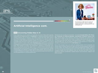 38 © 2017 Future Today Institute
TRENDS
001 - 013
Researchers at a number of universities—including Carnegie Mellon, MIT, Prince-
ton, University of California-Berkeley, International Computer Science Insti-
tute, among others—have started to discover unintended, but explicit bias in
algorithms. In 2016, Google was shown to display high-income job ads to men
six times more often than women, while searching for “C.E.O.” in Google Images
returned 89% men. (As of October 6, 2016, the ﬁrst instance of a woman was
actually a marketing photo for the CEO Barbie doll.)
Part of the problem has to do with the building blocks of AI: computers are
trained using a limited initial set of data, and the training programs are built by
humans. Often, the training sets reveal unacknowledged bias hidden within us.
So if the training data predominantly shows white male CEOs, algorithms won’t
recognize people who look different. How can we push the limits of data and
algorithms without accidentally creating future socio-economic, religious and
ethnic divides?
012 Uncovering Hidden Bias in AI
Every single day, you are creating unimaginable amounts of data, both explicitly
(uploading and tagging photos on Facebook) or implicitly (searching online for
cooking utensils, cars, or doctors). That data is mined and used, often without
your direct knowledge or understanding, by algorithms. It is used to create ad-
vertising, to help potential employers predict our behaviors, to determine our
mortgage rates and even to help law enforcement predict whether or not we’re
likely to commit a crime. In May 2016, ProPublica.org published an exceptional
investigation on machine bias and the problem of using AI to predict future crim-
inals. Their ﬁndings: so-called “risk assessment” software is increasingly com-
mon in courtrooms across the nation, and it is used to inform decisions about
everything from bond amounts to the length of a criminal sentencing. Perhaps
unsurprisingly, the software is biased against black people. (We encourage you
to read ProPublica’s full report: https://www.propublica.org/article/machine-bi-
as-risk-assessments-in-criminal-sentencing.)
As of October 6, 2016, the ﬁrst instance of
a woman returned for “CEO” in a Google
Images search was a marketing photo for the
CEO Barbie doll.
Artiﬁcial Intelligence cont.
Needs Monitoring Informs Strategy Requires Action
© 2017 Future Today Institute38
 