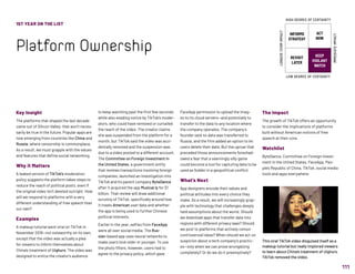 111
1ST YEAR ON THE LIST
Platform Ownership
to keep watching past the first few seconds
while also evading notice by TikTok’s moder-
ators, who could have removed or curtailed
the reach of the video. The creator claims
she was suspended from the platform for a
month, but TikTok said the video was acci-
dentally removed and the suspension was
due to a video posted to a different account.
The Committee on Foreign Investment in
the United States, a government entity
that reviews transactions involving foreign
companies, launched an investigation into
TikTok and its parent company ByteDance
after it acquired the app Musical.ly for $1
billion. That review will draw additional
scrutiny of TikTok, specifically around how
it treats American user data and whether
the app is being used to further Chinese
political interests.
Earlier in the year, selfies from FaceApp
were all over social media. The Rus-
sian-based app uses neural networks to
make users look older or younger. To use
the photo filters, however, users had to
agree to the privacy policy, which gave
Key Insight
The platforms that shaped the last decade
came out of Silicon Valley; that won’t neces-
sarily be true in the future. Popular apps are
now emerging from countries like China and
Russia, where censorship is commonplace.
As a result, we must grapple with the values
and features that define social networking.
Why it Matters
A leaked version of TikTok’s moderation
policy suggests the platform takes steps to
reduce the reach of political posts, even if
the original video isn’t deleted outright. How
will we respond to platforms with a very
different understanding of free speech than
our own?
Examples
A makeup tutorial went viral on TikTok in
November 2019—not noteworthy on its own,
except that the video was actually a plea
for viewers to inform themselves about
China’s treatment of Uighurs. The video was
designed to entice the creator’s audience
FaceApp permission to upload the imag-
es to its cloud servers—and potentially to
transfer to the data to any location where
the company operates. The company’s
founder said no data was transferred to
Russia, and the firm added an option to let
users delete their data. But the uproar that
preceded those announcements foreshad-
owed a fear that a seemingly silly game
could become a tool for capturing data to be
used as fodder in a geopolitical conflict.
What’s Next
App designers encode their values and
political attitudes into every choice they
make. As a result, we will increasingly grap-
ple with technology that challenges deeply
held assumptions about the world. Should
we download apps that transfer data into
regions with different privacy laws? Should
we post to platforms that actively censor
controversial ideas? When should we act on
suspicion about a tech company’s practic-
es—only when we can prove wrongdoing
completely? Or do we do it preemptively?
The Impact
The growth of TikTok offers an opportunity
to consider the implications of platforms
built without American notions of free
speech at their core.
Watchlist
ByteDance, Committee on Foreign Invest-
ment in the United States, FaceApp, Peo-
ple’s Republic of China, TikTok, social media
tools and apps everywhere.
This viral TikTok video disguised itself as a
makeup tutorial but really implored viewers
to learn about China’s treatment of Uighurs.
TikTok removed the video.
INFORMS
STRATEGY
REVISIT
LATER
ACT
NOW
KEEP
VIGILANT
WATCH
HIGH DEGREE OF CERTAINTY
LOW DEGREE OF CERTAINTY
IMMEDIATEIMPACT
LONGER-TERMIMPACT
 