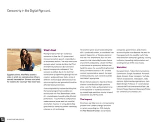 © 2020 FUTURE TODAY INSTITUTE
What’s Next
Moving forward, there are numerous
scenarios for how the U.S. government
chooses to protect speech created by A.I.
or automated devices. The most restrictive
scenario would involve deciding that First
Amendment protections do not extend
beyond human produced speech. This
scenario is unlikely due to the fact that
some human programming does go into bot
creation, and would mean that a string of
different technological advances (such as
voice recognition and generation) could be
afforded fewer protections.
A second possibility involves deciding that
the human programmer would be pro-
tected under the First Amendment, while
A.I.-created speech would not be afforded
protections. This attempt to compromise
makes sense at some level but could fall
short when it comes to being able to fully
give credit (or blame) to content created by
a human vs A.I. technology.
Yet another option would be deciding that
all A.I.-produced content is considered free
speech. Supporters of this view contend
that the First Amendment does not limit
speech to that created by humans, hence
any content produced by a voice interface
or bot should be protected. While on one
hand this opens the possibility to all content
being considered speech, if A.I.-created
content is protected as speech, the legal
entities producing such content could be
held liable if appropriate.
We are likely to see some hybrids of these
stances come about as legal questions
arise. Look for media and journalism to be
at the epicenter of numerous technolo-
gy-related legal questions moving forward
everywhere around the world.
The Impact
Americans say fake news is a more pressing
problem than climate change, terrorism,
or racism, according to a 2019 study by
the Pew Research Center. Social media
companies, governments, and citizens
across the globe must balance the need for
free speech with the need for truth. Fake
news threatens democracy globally, causing
confusion, spreading misinformation and
seeding distrust of the news media.
Watchlist
European Union, Federal Communications
Commission, Google, Facebook, Microsoft,
Apple, Amazon, Snap, Instagram, YouTube,
Twitch, broadcasters, newspapers, radio
stations, digital media organizations, Jack
Balkin (Knight Professor of Constitutional
Law and the First Amendment at Yale Law
School), Margot Kaminski (Associate Profes-
sor, University of Colorado Law).
CensorshipintheDigitalAgecont.
Egyptian activist Amal Fathy posted a
video in which she claimed police officers
sexually harassed her. She was soon jailed
for violating the country’s “fake news” laws.
 