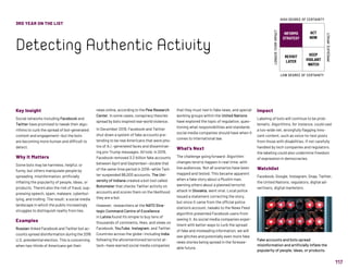 117
3RD YEAR ON THE LIST
Detecting Authentic Activity
Key Insight
Social networks including Facebook and
Twitter have promised to tweak their algo-
rithms to curb the spread of bot-generated
content and engagement—but the bots
are becoming more human and difficult to
detect.
Why It Matters
Some bots may be harmless, helpful, or
funny, but others manipulate people by
spreading misinformation, artificially
inflating the popularity of people, ideas, or
products. There’s also the risk of fraud, sup-
pressing speech, spam, malware, cyberbul-
lying, and trolling. The result: a social media
landscape in which the public increasingly
struggles to distinguish reality from lies.
Examples
Russian-linked Facebook and Twitter bot ac-
counts spread disinformation during the 2016
U.S. presidential election. This is concerning
when two-thirds of Americans get their
news online, according to the Pew Research
Center. In some cases, conspiracy theories
spread by bots inspired real-world violence.
In December 2019, Facebook and Twitter
shut down a system of fake accounts pre-
tending to be real Americans that were pho-
tos of A.I.-generated faces and disseminat-
ing pro-Trump messages. All told, in 2019,
Facebook removed 3.2 billion fake accounts
between April and September—double that
of the same time period in 2018—while Twit-
ter suspended 88,000 accounts. The Uni-
versity of Indiana created a bot tool called
Botometer that checks Twitter activity on
accounts and scores them on the likelihood
they are a bot.
However, researchers at the NATO Stra-
tegic Command Centre of Excellence
in Latvia found it’s simple to buy tens of
thousands of comments, likes, and views on
Facebook, YouTube, Instagram, and Twitter.
Countries across the globe—including India
following the aforementioned terrorist at-
tack—have warned social media companies
that they must reel in fake news, and special
working groups within the United Nations
have explored the topic of regulation, ques-
tioning what responsibilities and standards
social media companies should have when it
comes to international law.
What’s Next
The challenge going forward: Algorithm
changes tend to happen in real-time, with
live audiences. Not all scenarios have been
mapped and tested. This became apparent
when a fake story about a Muslim man,
warning others about a planned terrorist
attack in Slovakia, went viral. Local police
issued a statement correcting the story,
but since it came from the official police
station’s account, tweaks to the News Feed
algorithm prevented Facebook users from
seeing it. As social media companies exper-
iment with better ways to curb the spread
of fake and misleading information, we will
see glitches and potentially even more fake
news stories being spread in the foresee-
able future.
Impact
Labeling of bots will continue to be prob-
lematic. Algorithms, for instance, could cast
a too-wide net, wrongfully flagging inno-
cent content, such as voice-to-text posts
from those with disabilities. If not carefully
handled by tech companies and regulators,
the labeling could also undermine freedom
of expression in democracies.
Watchlist
Facebook, Google, Instagram, Snap, Twitter,
the United Nations, regulators, digital ad-
vertisers, digital marketers.
Fake accounts and bots spread
misinformation and artificially inflate the
popularity of people, ideas, or products.
INFORMS
STRATEGY
REVISIT
LATER
ACT
NOW
KEEP
VIGILANT
WATCH
HIGH DEGREE OF CERTAINTY
LOW DEGREE OF CERTAINTY
IMMEDIATEIMPACT
LONGER-TERMIMPACT
 