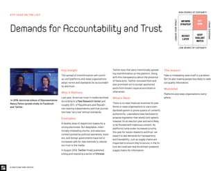 6TH YEAR ON THE LIST
DemandsforAccountabilityandTrust
© 2020 FUTURE TODAY INSTITUTE
INFORMS
STRATEGY
REVISIT
LATER
ACT
NOW
KEEP
VIGILANT
WATCH
HIGH DEGREE OF CERTAINTY
LOW DEGREE OF CERTAINTY
IMMEDIATEIMPACT
LONGER-TERMIMPACT
Key Insight
The spread of misinformation will contin-
ue until platforms and news organizations
adopt norms and standards for accountabil-
ity and trust.
Why It Matters
Last year, American trust in media declined.
According to a Pew Research Center poll,
roughly 30% of Republicans and Republi-
can-leaning independents said that journal-
ists have “very low” ethical standards.
Examples
A healthy dose of skepticism makes for a
strong electorate. But deepfakes, inten-
tionally misleading stories, and salacious
content posted by political operatives, hack-
ers, and foreign governments have led to
increased calls for new methods to rebuild
our trust in the media.
In August 2019, Twitter finally published
a blog post exposing a series of Chinese
Twitter bots that were intentionally spread-
ing misinformation on the platform. Along
with this transparency about the presence
of these bots, Twitter removed them and
also promised not to accept sponsored
posts from known rogue actors (state or
otherwise).
What’s Next
There is no clear financial incentive for plat-
forms or news organizations to use a stan-
dardized system to prove a piece of content’s
authenticity. Lawmakers have hesitated to
propose legislation that would curb speech,
however it’s an election year and we’re likely
to be flooded with malicious content. As
platforms come under increased scrutiny
this year for issues related to antitrust, we
expect to see demands for transparency
and traceability. Just as supply chains are
inspected to ensure they’re secure, in the fu-
ture we could see new blockchain-powered
supply chains for information.
The Impact
Fake or misleading news itself is a problem.
But it’s also making people less likely to seek
out quality information.
Watchlist
Platforms and news organizations every-
where.
In 2019, doctored videos of Representative
Nancy Pelosi spread virally on Facebook
and Twitter.
 
