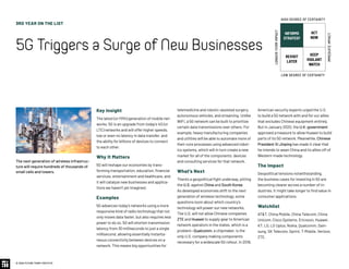 3RD YEAR ON THE LIST
5GTriggersaSurgeofNewBusinesses
© 2020 FUTURE TODAY INSTITUTE
INFORMS
STRATEGY
REVISIT
LATER
ACT
NOW
KEEP
VIGILANT
WATCH
HIGH DEGREE OF CERTAINTY
LOW DEGREE OF CERTAINTY
IMMEDIATEIMPACT
LONGER-TERMIMPACT
Key Insight
The latest (or fifth) generation of mobile net-
works, 5G is an upgrade from today’s 4G (or
LTE) networks and will offer higher speeds,
low or even no latency in data transfer, and
the ability for billions of devices to connect
to each other.
Why It Matters
5G will reshape our economies by trans-
forming transportation, education, financial
services, entertainment and healthcare, and
it will catalyze new businesses and applica-
tions we haven’t yet imagined.
Examples
5G advances today’s networks using a more
responsive kind of radio technology that not
only moves data faster, but also requires less
power to do so. 5G will shorten transmission
latency from 30 milliseconds to just a single
millisecond, allowing essentially instanta-
neous connectivity between devices on a
network. This means big opportunities for
telemedicine and robotic-assisted surgery,
autonomous vehicles, and streaming. Unlike
WiFi, a 5G network can be built to prioritize
certain data transmissions over others. For
example, heavy manufacturing companies
and utilities will be able to automate more of
their core processes using advanced robot-
ics systems, which will in turn create a new
market for all of the components, devices
and consulting services for that network.
What’s Next
There’s a geopolitical fight underway, pitting
the U.S. against China and South Korea.
As developed economies shift to the next
generation of wireless technology, some
questions loom about which country’s
technology will power our new networks.
The U.S. will not allow Chinese companies
ZTE and Huawei to supply gear to American
network operators in the states, which is a
problem—Qualcomm, a chipmaker, is the
only U.S. company making components
necessary for a widescale 5G rollout. In 2019,
American security experts urged the U.S.
to build a 5G network with and for our allies
that excludes Chinese equipment entirely.
But in January 2020, the U.K. government
approved a measure to allow Huawei to build
parts of its 5G network. Meanwhile, Chinese
President Xi Jinping has made it clear that
he intends to wean China and its allies off of
Western-made technology.
The Impact
Geopolitical tensions notwithstanding,
the business cases for investing in 5G are
becoming clearer across a number of in-
dustries. It might take longer to find value in
consumer applications.
Watchlist
ATT, China Mobile, China Telecom, China
Unicom, Cisco Systems, Ericsson, Huawei,
KT, LG, LG Uplus, Nokia, Qualcomm, Sam-
sung, SK Telecom, Sprint, T-Mobile, Verizon,
ZTE.
The next generation of wireless infrastruc-
ture will require hundreds of thousands of
small cells and towers.
 