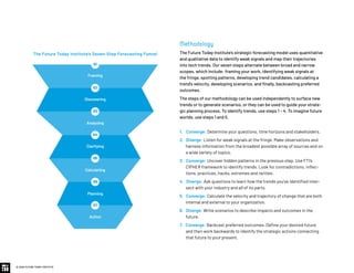 Methodology
The Future Today Institute’s strategic forecasting model uses quantitative
and qualitative data to identify weak signals and map their trajectories
into tech trends. Our seven steps alternate between broad and narrow
scopes, which include: framing your work, identifying weak signals at
the fringe, spotting patterns, developing trend candidates, calculating a
trend’s velocity, developing scenarios, and finally, backcasting preferred
outcomes.
The steps of our methodology can be used independently to surface new
trends or to generate scenarios, or they can be used to guide your strate-
gic planning process. To identify trends, use steps 1 – 4. To imagine future
worlds, use steps 1 and 5.
1. Converge: Determine your questions, time horizons and stakeholders.
2. Diverge: Listen for weak signals at the fringe. Make observations and
harness information from the broadest possible array of sources and on
a wide variety of topics.
3. Converge: Uncover hidden patterns in the previous step. Use FTI’s
CIPHER framework to identify trends. Look for contradictions, inflec-
tions, practices, hacks, extremes and rarities.
4. Diverge: Ask questions to learn how the trends you’ve identified inter-
sect with your industry and all of its parts.
5. Converge: Calculate the velocity and trajectory of change that are both
internal and external to your organization.
6. Diverge: Write scenarios to describe impacts and outcomes in the
future.
7. Converge: Backcast preferred outcomes. Define your desired future
and then work backwards to identify the strategic actions connecting
that future to your present.
© 2020 FUTURE TODAY INSTITUTE
Discovering
Framing
Analyzing
Clarifying
Calculating
Planning
Action
02
01
03
04
05
06
07
The Future Today Institute’s Seven-Step Forecasting Funnel
 