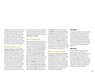 tend to deliver 10 to 20 times the total yield
of conventional farms with far less waste.
Vertical farming projects now scatter the
globe, settling mostly in urban centers such
as Baltimore and Chicago.
Indoor Plant Factories
Many countries lack the land mass or infra-
structure to produce high-quality produce,
so they’re bringing traditional agriculture
indoors and underground, using high-tech
robotics, irrigation, and lighting systems to
cultivate food. In the U.S., 80 Acres Farms
is building a fully automated indoor farm
the size of one-and-a-half football fields
just outside of Cincinnati, Ohio. Japan
leads the world when it comes to indoor
plant factories, with more than 200 now up
and running. The government subsidized
many of these operations, and they thrive
thanks to Japanese consumer demand
for fresh, local, pesticide-free food. Near
Kyoto, the Kansai Science City microfarm
uses artificial intelligence and collaborative
robots to raise seedlings, replant, water,
adjust lighting, and harvest fresh produce.
that grow in a soilless growing medium.The
root systems are exposed to extra oxygen,
and the closed-loop irrigation technique
requires 95% less water than plants grown
in traditional soil. Seeds are planted into
an organic foam-like material, which cradle
plants as they grow over time. There’s an
added benefit: If plants must be treated for
disease or pests, there won’t be any chemi-
cal runoff into nearby streams and lakes.
Vertical Farming Grows Up
Amazon’s Jeff Bezos and SoftBank’s Ma-
sayoshi Son have both invested in vertical
farming, the burgeoning industry in which
crops are grown in stacked layers inside
of climate-controlled environments. In the
past, the expense of robots, artificial light,
and other equipment made vertical farms
difficult to scale. But that’s changing as the
ecosystem matures and technology im-
proves. Today, thanks to brighter, cheaper
LED light bulbs, cloud-based A.I. systems,
and more available agricultural sensors,
vertical farms can now cultivate lettuce,
spinach, basil, garlic, and snow peas. They
In Kameoka (also near Kyoto) a company
called Spread uses machines and robots to
cultivate plants to produce between 20,000
and 30,000 heads of lettuce per day. It
may take only 40 days for plants to mature
before they’re shipped to nearby supermar-
kets in Japan. Plants thrive elsewhere in
the world, too. In California, Iron Ox built a
fully autonomous, hydroponic indoor farm
that uses two robots to plant, maintain, and
harvest produce. Those two bots can do the
equivalent of 30 acres of outdoor farming in
just a single indoor, automated acre.
Big Data for Better Produce
Researchers at Massachusetts Institute of
Technology now crunch data to come up
with “plant recipes” that can improve indoor
food production even more. Using com-
plex algorithms and sensors attached to
plants growing in hydroponic systems, the
researchers track everything from carbon
dioxide and temperature to water and plant
tissue health, analyzing the best conditions
and systems for growing the most nutri-
tious, tastiest foods possible.
THE IMPACT
Overpopulation means the world must feed
an estimated 9 billion people in 2050. If
you're a human who eats food, you should
care deeply about the global food supply.
With our global weather patterns and cli-
mates in flux, it's plausible that the world's
agricultural centers today won't be capable
of sustaining commercial farms in the near
future. Today’s agriculture system alone
won’t work.
WATCHLIST
80 Acres, AeroFarms, Bowery Farming,
Bright Farms, AGCO, BASF, Bayer AG,
Chiba University, Claas, Del Monte, Detroit
Dirt, DowDuPont, Fujitsu, GP Solutions,
Grove Labs, Growing Underground, Iron
Ox, Iwatani Agrigreen, Japan Plant Factory
Association, Japanese Ministry of Economy,
John Deere, Komatsu, MIT, Mitsubishi, Mon-
santo, National Federation of Agricultural
Cooperative Association (Japan), Plenty,
Sungenta, Tomiyama Corporation.
225
 