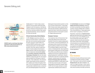disable genes in T-cells to help a cancer
patient’s immune system effectively fight
malignant cells from growing. It will also be
used as a method of improving vision in peo-
ple with an inherited condition that causes
progressive blindness, and as a treatment
for sickle cell disorder.
China’s Genetically-Edited Babies
In 2015, Chinese researchers edited the
genes of a human embryo. It was done in a
petri dish, but scientists quickly sounded
the alarm, because it wasn’t difficult to
see how CRISPR could be used to modify
embryos during the in vitro fertilization
process. Since then, plenty of experimen-
tation on human embryos has ensued in
China, and late in 2018, we learned about a
team of researchers led by Dr. He Jiankui
at the Southern University of Science and
Technology in Shenzhen who not only used
CRISPR in conjunction with IVF, but purport-
edly eliminated the CCR5 gene in a pair of
twin girls. That modification, the scientists
hoped, would make the twins resistant to
HIV, smallpox and cholera throughout their
lives. If true, this would be the first instance
of genetically modified humans—and we ha-
ven’t yet developed global norms and stan-
dards governing humanity’s position on this
sort of human enhancement. In December
2019, Chinese state media revealed that Dr.
He’s work had resulted in additional births
beyond the twins. Authorities arrested him
and sentenced him to three years in prison
for “illegal medical practices.”
Designer Humans
The revelations that a Chinese doctor had
genetically edited human embryos that
resulted in live births created a global panic.
The scientific community lambasted Dr. He,
while governments around the world were
quick to publicly condemn the use of CRIS-
PR for designer babies of any kind. Many
nations, including the U.S., have regulations
banning gene modification for that purpose.
This will be a very difficult area to traverse
heading into the future, especially with no
global standards for modification. Genetic
modification that aims to eradicate disease,
however, could be a boon for humanity:
Harvard University’s Stem Cell Institute
started using CRISPR to modify sperm cells
so that they could not pass on the genes
responsible for Alzheimer’s disease. Back
in 2017, the first known attempt to create
a genetically-modified human embryo in
CRISPR-Cas9 is a technique that allows
scientists to edit precise positions on
DNA using a bacterial enzyme.
the United States took place at the Oregon
Health and Science University. Research-
ers there successfully corrected a genetic
mutation causing a deadly heart condition.
(The critical difference: These experiments
did not result in pregnancy or live birth.)
Meanwhile, researchers at Stanford Univer-
sity have discovered that some people could
be immune to part of the CRISPR process.
One of the primary tools used, Cas9, is
typically created using the same bacteria
that causes strep throat. Some people’s
immune systems can naturally fend off the
infection, and this research calls into ques-
tion whether the CRISPR technique could
be effective across all—or just part—of the
human population.
 TRENDS
Gene Vandalism
Sometimes the gene editing process results
in breaking the double strands of a DNA’s
helix. That results in what synthetic biologist
George Church calls “gene vandalism.” As
cells try to repair the break, it often results
in unintended modifications and mutations
that cannot be easily controlled, and worse,
© 2020 FUTURE TODAY INSTITUTE
GenomicEditingcont.
 