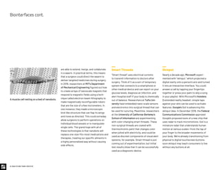 © 2020 FUTURE TODAY INSTITUTE
Smart Threads
“Smart thread” uses electrical currents
to transmit information to doctors after
surgery. Think of it as a sort of temporary
system that connects to a smartphone or
other medical device and can report on your
glucose levels, diagnose an infection, and
alert hospital staff if your body is chemically
out of balance. Researchers at Tufts Uni-
versity have embedded nano-scale sensors
and electronics into surgical thread that can
be used for suturing. Meantime, researchers
at the University of California-Berkeley’s
School of Information are experimenting
with color-changing smart threads. These
non-surgical threads are coated with
thermochromic paint that changes color
when jolted with electricity, and could be
used as discreet components of visual alert
systems, for example. Smart thread is just
coming out of experimentation, but initial
test results show that it can be successfully
used as a diagnostic device.
are able to extend, merge, and collaborate
in a swarm. In practical terms, this means
that a surgeon could direct the swarm to
deliver targeted medicines during surgery.
In 2019, researchers at MIT’s Department
of Mechanical Engineering figured out how
to create arrays of nanoscale magnets that
respond to magnetic fields using a tech-
nique called electron-beam lithography to
make magnetically reconfigurable robots
that are the size of a few micrometers. In
one instance, they made a microscopic
bird-like structure that can flap its wings
and move as directed. This could someday
allow surgeons to perform operations on
individual blood vessels or to manipulate
single cells. The grand hope with all of
these technologies is that nanobots will
replace one-size-fits-most medications and
therapies, treating our specific ailments in
a highly personalized way without causing
side effects.
Skinput
Nearly a decade ago, Microsoft experi-
mented with “skinput,” which projected a
digital overly onto a person’s arm and turned
it into an interactive interface. You could
answer a call by tapping your fingertips
together or press your palm to skip a song
in your playlist. With Microsoft’s Hololens
2 extended reality headset, simple taps
against your skin can be used to activate
features. Google’s Soli is advancing this
skinput idea: In December 2018, the Federal
Communications Commission approved
Google’s proposed tests of a new chip that
uses radar to track micromotions. Soli is a
miniature radar that understands human
motion at various scales—from the tap of
your finger to the broader movements of
your body. We’re already transitioning from
physical to digital touchscreen buttons;
soon skinput may teach consumers to live
without any buttons at all.
A muscle cell resting on a bed of nanobots.
Biointerfacescont.
 