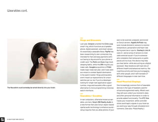 © 2020 FUTURE TODAY INSTITUTE
Rings and Bracelets
Last year, Amazon unveiled the Echo Loop
smart ring, which functions as a speaker-
phone, digital assistant, and smart sensor.
It’s essentially a wearable Alexa. PayPal has
been researching its own connected ring,
intended for fast and easy payments with-
out having to dig around for your phone or
credit card. The Motiv and Oura rings track
sleeping habits, while the ORII ring lets you
make calls. Google’s acquisition of Fitbit
made major news last year, and it was seen
as a move to combat Apple's domination
in the watch market. Rings and bracelets
aren’t meant as replacements for smart-
watches per se, but if you’re a developer
looking for single-task application oppor-
tunities, rings and bracelets offer a good
alternative to more programming-intensive
watch interfaces.
Hearables / Earables
In-ear computers, otherwise known as ear-
ables, are here. Sony’s 360 Reality Audio is
a new format that uses Sony’s object-based
spatial audio technology to enhance sound—
setup requires that you allow photos of your
ears to be scanned, analyzed, and stored
on Sony’s servers. Apple’s AirPods may
soon include biometric sensors to monitor
temperature, perspiration and heart rate
during exercise or sports. Starkey’s Livio AI
uses A.I. and an array of sensors to mod-
ulate external sound—if you’re someone
who complains that restaurants or public
places are too loud, this device may help
you hear better, while also acting as a digital
assistant. New iterations will track lots of
different health and behavioral metrics, like
cognitive activity and how you’re engaging
with other people, and it will translate 27
different languages in near real-time.
Head Mounted Displays
One increasingly common form of wearable
devices is the type of headsets used for
virtual and augmented reality. What’s next:
they will soon collect your biometric data
and other personal information in order to
provide added functionality. The HTC Vive
tracks your movement, while controller
sticks send haptic signals to your brain as
you work your way through simulated envi-
ronments. (See also: Mixed Reality.)
The Neuralink could someday be wired directly into your brain.
Wearablescont.
 