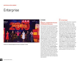  TRENDS
Using A.I. to Speed the Process
of Scientific Discovery
Running experiments with several variables
often requires tiny, methodical tweaks to
measurements, materials and inputs. Grad-
uate students might spend hundreds of te-
dious hours making small adjustments again
and again until a solution is found—a waste
of their cognitive abilities. Increasingly, A.I.
systems are being used in research labs to
speed the process of scientific discovery.
Materials scientists at the University of
British Columbia used a robot overseen by
an A.I. algorithm to rapidly test a new kind
of solar cell and log results. Based on what
each experiment revealed, an algorithm
determined what to change next. A process
that might have taken 9–12 months was
completed in five days. Google’s DeepMind
developed a way of testing and modeling
the complex folding patterns of long chains
of amino acids, solving a problem that has
vexed scientists for many years. DeepMind’s
system, AlphaFold, will allow scientists to
synthesize new drugs to treat diseases and
develop enzymes that might someday break
down pollution.
China’s CCTV featured digital twin hosts on a popular TV show.
A.I. in the Cloud
Corporate leaders within the A.I. ecosystem
have been racing to capture A.I. cloud-
share—and to become the most trusted
provider of A.I. on remote servers. Enter-
prise customers are likely to stick with their
initial vendor, because the more data that a
machine learning system has access to, the
better decisions it will learn to make over
time. For that reason, the race is on. In the
West, the field is led by Amazon, Microsoft
and Google, followed by companies includ-
ing Apple, IBM, Salesforce, SAP and Oracle.
In Asian markets, Alibaba and Baidu dom-
inate the A.I. cloud, although in January of
2020 telecom equipment and smartphone
maker Huawei announced a management
change to focus on what it calls a “full-stake
cloud platform.” It’s a $250 billion industry
and quickly growing. NYU Stern School of
Business professor Arun Sundararajan says
it best: “The prize will be to become the
operating system of the next era of tech.”
ARTIFICIAL INTELLIGENCE
Enterprise
© 2020 FUTURE TODAY INSTITUTE
 