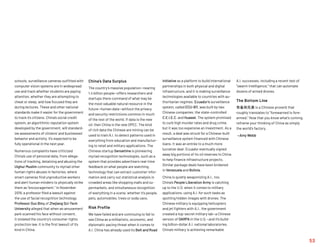 53
schools, surveillance cameras outfitted with
computer vision systems are in widespread
use and track whether students are paying
attention, whether they are attempting to
cheat or sleep, and how focused they are
during lectures. These and other national
standards make it easier for the government
to track its citizens. China’s social credit
system, an algorithmic reputation system
developed by the government, will standard-
ize assessments of citizens’ and businesses’
behavior and activity. It’s expected to be
fully operational in the next year.
Numerous complaints have criticized
China’s use of personal data, from allega-
tions of tracking, detaining and abusing the
Uighur Muslim community to myriad other
human rights abuses in factories, where
smart cameras find unproductive workers
and alert human minders to physically strike
them as “encouragement.” In November
2019, a professor filed a lawsuit against
the use of facial recognition technology.
Professor Guo Bing of Zhejiang Sci-Tech
University alleged that when an amusement
park scanned his face without consent,
it violated the country’s consumer rights
protection law. It is the first lawsuit of its
kind in China.
China’s Data Surplus
The country’s massive population—nearing
1.4 billion people—offers researchers and
startups there command of what may be
the most valuable natural resource in the
future—human data—without the privacy
and security restrictions common in much
of the rest of the world. If data is the new
oil, then China is the new OPEC. The kind
of rich data the Chinese are mining can be
used to train A.I. to detect patterns used in
everything from education and manufactur-
ing to retail and military applications. The
Chinese startup Sensetime is pioneering
myriad recognition technologies, such as a
system that provides advertisers real-time
feedback on what people are watching,
technology that can extract customer infor-
mation and carry out statistical analysis in
crowded areas like shopping malls and su-
permarkets, and simultaneous recognition
of everything in a scene, whether it’s people,
pets, automobiles, trees or soda cans.
Risk Profile
We have failed and are continuing to fail to
see China as a militaristic, economic, and
diplomatic pacing threat when it comes to
A.I. China has already used its Belt and Road
Initiative as a platform to build international
partnerships in both physical and digital
infrastructure, and it is making surveillance
technologies available to countries with au-
thoritarian regimes. Ecuador’s surveillance
system, called ECU-911, was built by two
Chinese companies: the state-controlled
C.E.I.E.C. and Huawei. The system promised
to curb high murder rates and drug crime,
but it was too expensive an investment. As a
result, a deal was struck for a Chinese-built
surveillance system financed with Chinese
loans. It was an entrée to a much more
lucrative deal: Ecuador eventually signed
away big portions of its oil reserves to China
to help finance infrastructure projects.
Similar package deals have been brokered
in Venezuela and Bolivia.
China is quietly weaponizing A.I., too.
China’s People Liberation Army is catching
up to the U.S. when it comes to military
applications, using A.I. for such tasks as
spotting hidden images with drones. The
Chinese military is equipping helicopters
and jet fighters with A.I., the government
created a top-secret military lab—a Chinese
version of DARPA in the U.S.—and it’s build-
ing billion-dollar A.I. national laboratories.
China’s military is achieving remarkable
A.I. successes, including a recent test of
“swarm intelligence,” that can automate
dozens of armed drones.
The Bottom Line
有备则无患 is a Chinese proverb that
roughly translates to forewarned is fore-
armed. Now that you know what's coming,
reframe your thinking of China as simply
the world's factory.
—Amy Webb
 