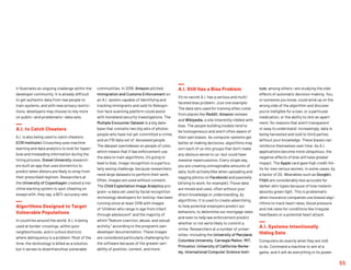 55
it illustrates an ongoing challenge within the
developer community. It is already difficult
to get authentic data from real people to
train systems, and with new privacy restric-
tions, developers may choose to rely more
on public—and problematic—data sets.
A.I. to Catch Cheaters
A.I. is also being used to catch cheaters.
ECRI Institute’s Crosscheq uses machine
learning and data analytics to look for hyper-
bole and misleading information during the
hiring process. Drexel University research-
ers built an app that uses biometrics to
predict when dieters are likely to stray from
their prescribed regimen. Researchers at
the University of Copenhagen created a ma-
chine learning system to spot cheating on
essays with, they say, a 90% accuracy rate.
Algorithms Designed to Target
Vulnerable Populations
In countries around the world, A.I. is being
used at border crossings, within poor
neighborhoods, and in school districts
where delinquency is a problem. Most of the
time, the technology is billed as a solution,
but it serves to disenfranchise vulnerable
communities. In 2018, Amazon pitched
Immigration and Customs Enforcement on
an A.I. system capable of identifying and
tracking immigrants and said its Rekogni-
tion face scanning platform could assist
with homeland security investigations. The
Multiple Encounter Dataset is a big data-
base that contains two big sets of photos:
people who have not yet committed a crime,
and an FBI data set of deceased people.
The dataset overindexes on people of color,
which means that if law enforcement use
the data to train algorithms, it’s going to
lead to bias. Image recognition is a particu-
larly vexing challenge, because researchers
need large datasets to perform their work.
Often, images are used without consent.
The Child Exploitation Image Analytics pro-
gram—a data set used by facial recognition
technology developers for testing—has been
running since at least 2016 with images
of “children who range in age from infant
through adolescent” and the majority of
which “feature coercion, abuse, and sexual
activity,” according to the program’s own
developer documentation. These images
are considered particularly challenging for
the software because of the greater vari-
ability of position, context, and more.
A.I. Still Has a Bias Problem
It’s no secret A.I. has a serious and multi-
faceted bias problem. Just one example:
The data sets used for training often come
from places like Reddit, Amazon reviews
and Wikipedia, a site inherently riddled with
bias. The people building models tend to
be homogeneous and aren’t often aware of
their own biases. As computer systems get
better at making decisions, algorithms may
sort each of us into groups that don’t make
any obvious sense to us—but could have
massive repercussions. Every single day,
you are creating unimaginable amounts of
data, both actively (like when uploading and
tagging photos on Facebook) and passively
(driving to work, for example). Those data
are mined and used, often without your
direct knowledge or understanding, by
algorithms. It is used to create advertising,
to help potential employers predict our
behaviors, to determine our mortgage rates
and even to help law enforcement predict
whether or not we’re likely to commit a
crime. Researchers at a number of univer-
sities—including the University of Maryland,
Columbia University, Carnegie Mellon, MIT,
Princeton, University of California-Berke-
ley, International Computer Science Insti-
tute, among others—are studying the side
effects of automatic decision-making. You,
or someone you know, could wind up on the
wrong side of the algorithm and discover
you’re ineligible for a loan, or a particular
medication, or the ability to rent an apart-
ment, for reasons that aren’t transparent
or easy to understand. Increasingly, data is
being harvested and sold to third parties
without your knowledge. These biases can
reinforce themselves over time. As A.I.
applications become more ubiquitous, the
negative effects of bias will have greater
impact. The Apple card gave high credit lim-
its for men versus women, in some cases, by
a factor of 20. Wearables such as Google’s
Fitbit are considerably less accurate for
darker skin-types because of how melanin
absorbs green light. This is problematic
when insurance companies use biased algo-
rithms to track heart rates, blood pressure
and risk rates for conditions like irregular
heartbeats or a potential heart attack.
A.I. Systems Intentionally
Hiding Data
Computers do exactly what they are told
to do. Command a machine to win at a
game, and it will do everything in its power
 