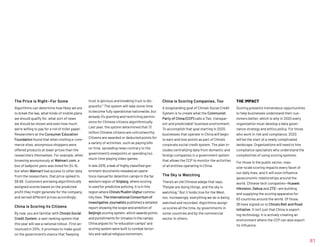 trust is glorious and breaking trust is dis-
graceful.” The system will take some time
to become fully operational nationwide, but
already it’s granting and restricting permis-
sions for Chinese citizens algorithmically.
Last year, the system determined that 13
million Chinese citizens are untrustworthy.
Citizens are awarded or deducted points for
a variety of activities, such as paying bills
on time, spreading news contrary to the
government’s viewpoints or spending too
much time playing video games.
In late 2019, a leak of highly classified gov-
ernment documents revealed an opera-
tions manual for detention camps in the far
western region of Xinjiang, where scoring
is used for predictive policing. It is in this
region where China’s Muslim Uighur commu-
nity lives. The International Consortium of
Investigative Journalists published a detailed
report showing the scope and ambition of
Beijing’s scoring system, which awards points
and punishments for inmates in the camps.
China argues its “re-education camps” and
scoring system were built to combat terror-
ists and radical religious extremism.
The Price is Right—For Some
Algorithms can determine how likely we are
to break the law, what kinds of mobile plans
we should qualify for, what sort of news
we should be shown and even how much
we’re willing to pay for a roll of toilet paper.
Researchers at the Consumer Education
Foundation found that when visiting e-com-
merce sites, anonymous shoppers were
offered products at lower prices than the
researchers themselves. For example, when
browsing anonymously at Walmart.com, a
box of ballpoint pens was listed for $4.15,
but when Walmart had access to other data
from the researchers, that price spiked to
$9.69. Customers are being algorithmically
assigned scores based on the predicted
profit they might generate for the company,
and served different prices accordingly.
China is Scoring its Citizens
By now, you are familiar with China’s Social
Credit System, a vast ranking system that
this year will see a national rollout. First an-
nounced in 2014, it promises to make good
on the government’s stance that keeping
China is Scoring Companies, Too
A longstanding goal of China’s Social Credit
System is to create what the Communist
Party of China (CCP) calls a “fair, transpar-
ent and predictable” business environment.
To accomplish that goal starting in 2020,
businesses that operate in China will begin
to earn and lose points as part of China’s
corporate social credit system. The plan in-
cludes centralizing data from domestic and
foreign companies in a government system
that allows the CCP to monitor the activities
of all entities operating in China.
The Sky is Watching
There’s an old Chinese adage that says,
“People are doing things, and the sky is
watching.” But it holds true for the West,
too. Increasingly, everything we do is being
watched and recorded. Algorithms assign
us scores all the time, by governments in
some countries and by the commercial
sector in others.
THE IMPACT
Scoring presents tremendous opportunities
to help businesses understand their cus-
tomers better, which is why in 2020 every
organization must develop a data gover-
nance strategy and ethics policy. For those
who work in risk and compliance, 2020
will be the start of a newly complicated
landscape. Organizations will need to hire
compliance specialists who understand the
complexities of using scoring systems.
For those in the public sector, mas-
sive-scale scoring impacts every facet of
our daily lives, and it will soon influence
geoeconomic relationships around the
world. Chinese tech companies—Huawei,
Hikvision, Dahua and ZTE—are building
and supplying the scoring apparatus for
63 countries around the world. Of those,
36 have signed on to China’s Belt and Road
Initiative. It isn’t just that China is export-
ing technology, it is actively creating an
environment where the CCP can also export
its influence.
61
 