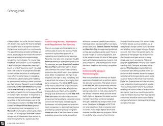 Conflicting Norms, Standards
and Regulations for Scoring
There is no single set of standards nor a
unified code of norms for scoring. That’s
resulted in a piecemeal approach to
regulating scoring and scoring agencies.
Recently, new laws were proposed in Latin
America seeking to strengthen privacy law.
For example, last year Argentine President
Mauricio Macri submitted a bill to drasti-
cally overhaul the country’s data privacy
protection law, which hadn’t been updated
since 2000. It establishes the right to be
forgotten, the right to data portability, and
it would limit the scope of scoring by third
party companies. The E.U.’s GDPR regula-
tions restrict what kinds of personal data
can be collected and under what circum-
stances, but even that is enforced differ-
ently by local authorities. In 2019, New York
State lawmakers introduced a consumer
privacy law that would give consumers more
control over their data. It would require
businesses—including news and entertain-
ment companies—to demonstrate they are
prioritizing customer privacy over profit.
Illinois was one of the first states to enact
legislation preventing facial recognition
a bias problem, but so far the tech industry
still doesn’t have a plan for how to address
and solve for bias in recognition systems
that are now scoring all of us continuously.
The algorithmic bias problem will likely get
worse, especially as more law enforcement
agencies and the justice system adopt
recognition technologies. To reduce bias,
Facebook announced in June of 2019 that
it was building an independent oversight
board—a kind of “supreme court”—to judge
itself. The board of 40 people would make
content review decisions in small panels,
in an effort to curtail false or misleading
information, cyber bullying and meddling
by governments wishing to harm countries
and their citizens. Research scientists Kate
Crawford and Meredith Whittaker founded
the AI Now Institute to study bias in A.I. as
well as the impacts the technology will have
on human rights and labor. In response to a
scathing investigative report by ProPubli-
ca on bias in the technologies used in the
criminal justice system, the New York City
Council and Mayor Bill de Blasio passed
a bill requiring more transparency in A.I.
Microsoft hired creative writers and artists
to train A.I. in language, while IBM is devel-
oping a set of independent bias ratings to
determine whether A.I. systems are fair.
without a consumer’s explicit permission.
Individual cities are passing their own data
privacy laws, too. Oakland, Seattle, Portland
and New York City also approved guidelines
on how personal data can be used. There is
no end in sight to scoring regulations, and
in the years to come, this kind of data gover-
nance will challenge audience insights, risk
and compliance, and distribution for enter-
tainment, news and technology companies.
Intentionally Opaque
Methodologies
New tools intended to enhance our digital
experience instead track us without explic-
itly showing how or why. The latest version
of reCAPTCHA, which determines whether
we are bots or not, isn’t visible. Rather than
asking consumers to click a box saying “I’m
not a robot” or select which pictures show
traffic lights or bananas, this latest version
invisibly tracks how someone navigates
through a website and assigns them a risk
score. Developed by Google, reCAPTCHA
not only establishes that a computer user
is human, it also helps digitize books and
improve machine learning programs. While
it may be far less annoying than clicking
through the old process, this system looks
for other details, such as whether you al-
ready have a Google cookie in your browser
and whether you’re logged into your Google
account. Over time, the system learns the
patterns of real people—but it also means
that Google could gain access to every
single page you’re accessing. The email
program Superhuman similarly uses hidden
tracking tools. Designer and news entre-
preneur Mike Davidson researched how
consumers were being tracked within Su-
perhuman and revealed numerous opaque
surveillance techniques being used—some
to power features like email read receipts.
(To be fair, Superhuman isn’t the only com-
pany embedding tracking pixels in emails.)
This could be problematic for a journalist
working in a country ruled by an authoritar-
ian regime. How to use tracking tools ethi-
cally and how to disclose their true reach to
consumers should be a discussion had by
every entertainment, media and technology
company this year.
© 2020 FUTURE TODAY INSTITUTE
Scoringcont.
 