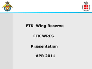 FTK Wing Reserve

   FTK WRES

  Præsentation

    APR 2011
 