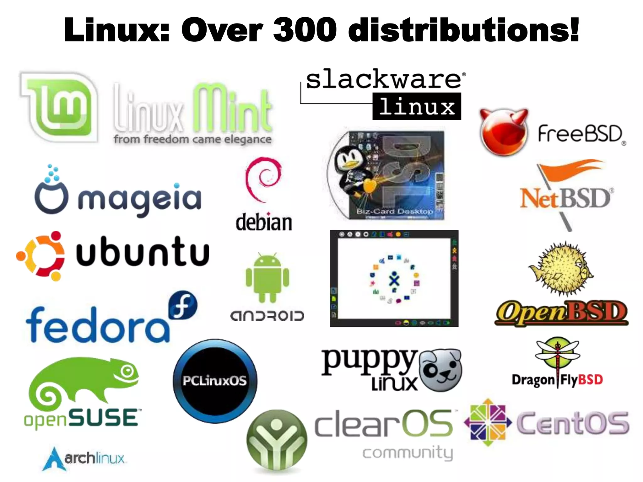 Linux: Over 300 distributions!
 