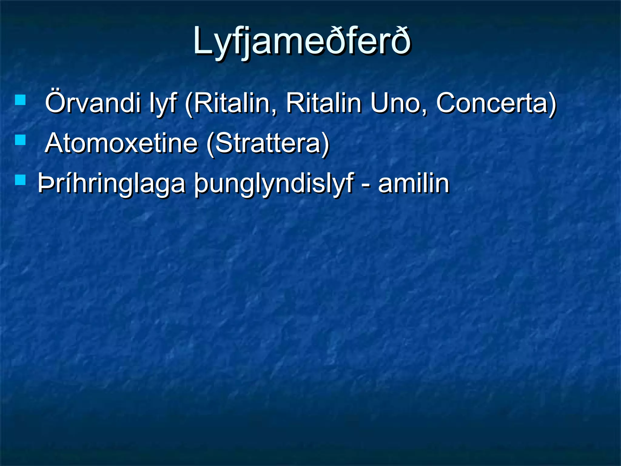 Lyfjameðferð




Örvandi lyf (Ritalin, Ritalin Uno, Concerta)
Atomoxetine (Strattera)
Þríhringlaga þunglyndislyf - amilin

 