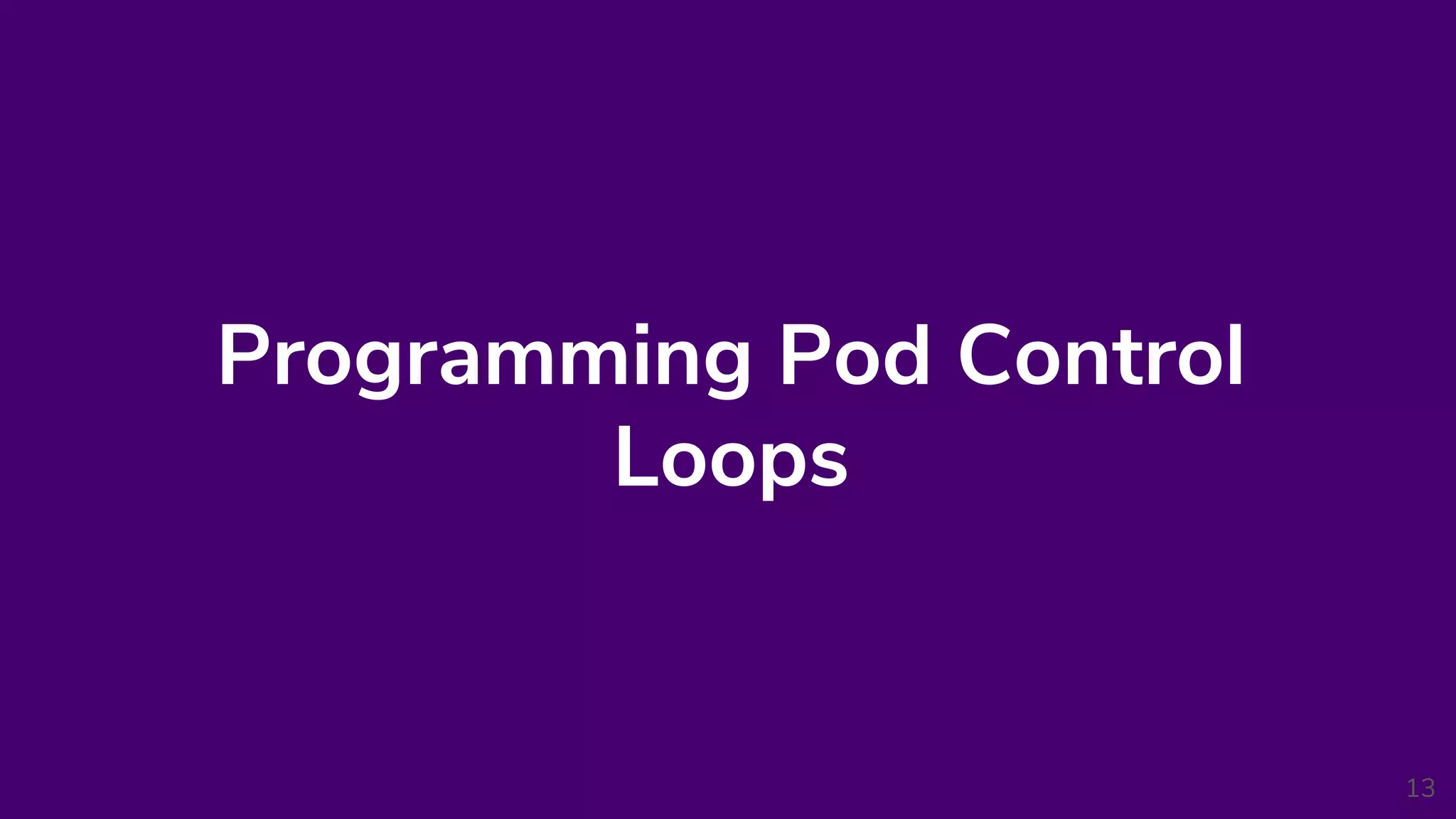 Programming Pod Control
Loops
13
 