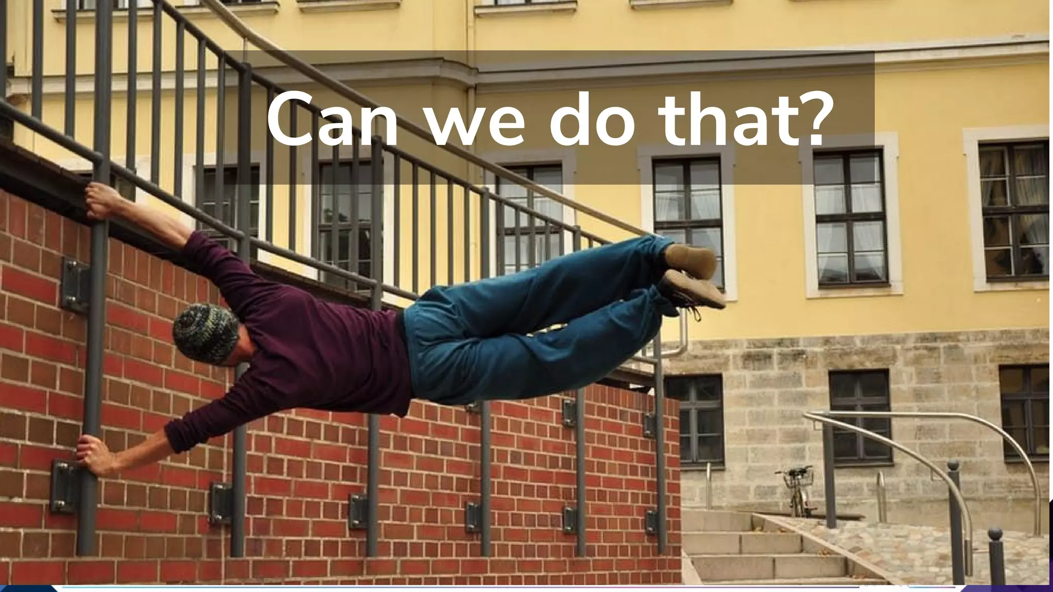 4
It is impressive, why can’t we do it
Can we do that?
 