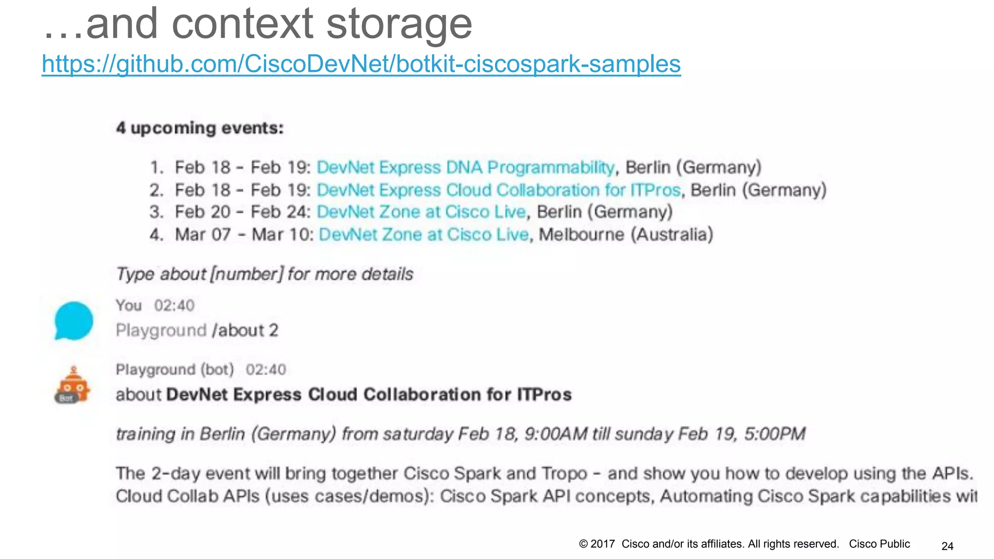 © 2017 Cisco and/or its affiliates. All rights reserved. Cisco Public
…and context storage
24
https://github.com/CiscoDevNet/botkit-ciscospark-samples
 