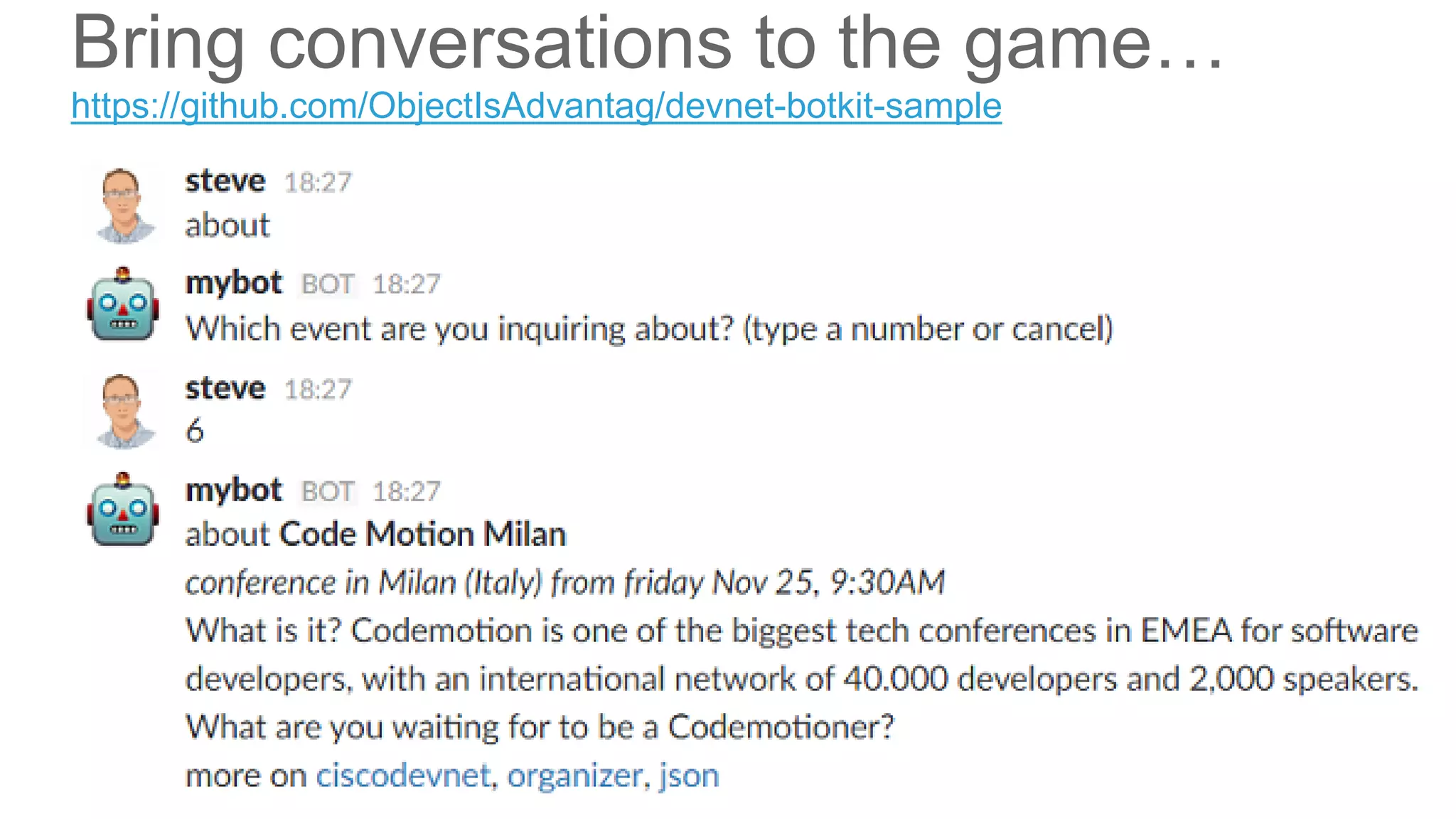 © 2017 Cisco and/or its affiliates. All rights reserved. Cisco Public
Bring conversations to the game…
25
https://github.com/ObjectIsAdvantag/devnet-botkit-sample
 