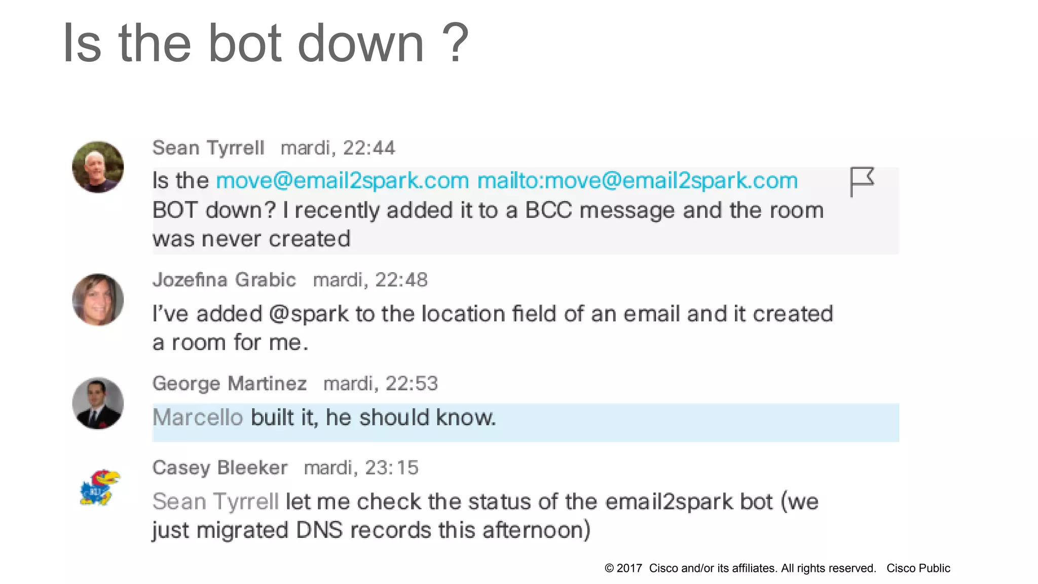 © 2017 Cisco and/or its affiliates. All rights reserved. Cisco Public
Is the bot down ?
 