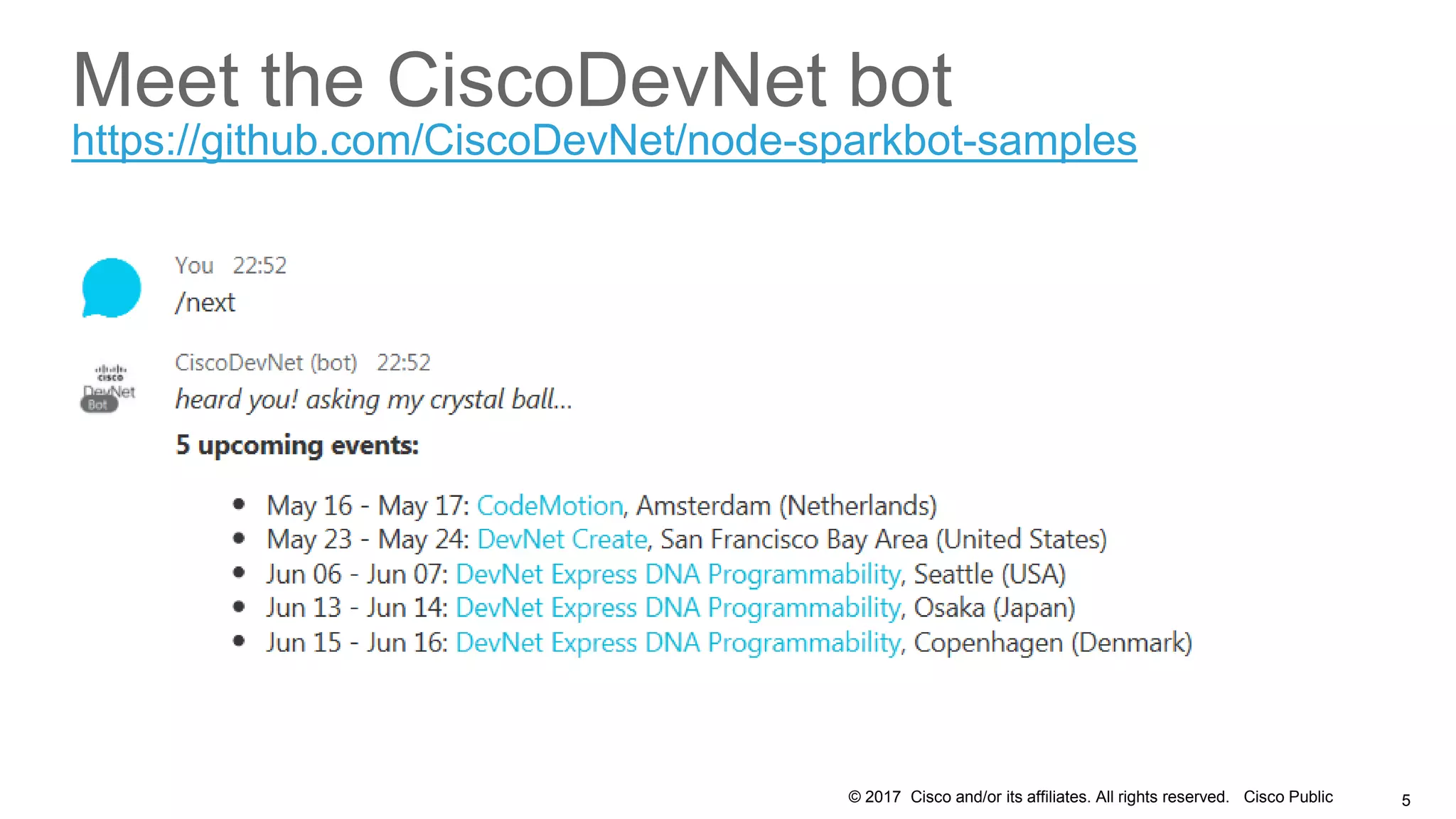 © 2017 Cisco and/or its affiliates. All rights reserved. Cisco Public 5
Meet the CiscoDevNet bot
https://github.com/CiscoDevNet/node-sparkbot-samples
 