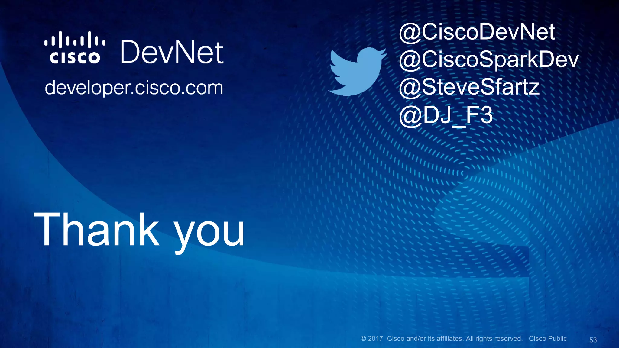 Thank you
@CiscoDevNet
@CiscoSparkDev
@SteveSfartz
@DJ_F3
 